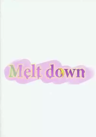 Melt down